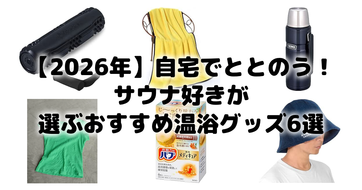 【2026年】自宅でととのう!サウナ好きが選ぶおすすめ温浴グッズ6選
