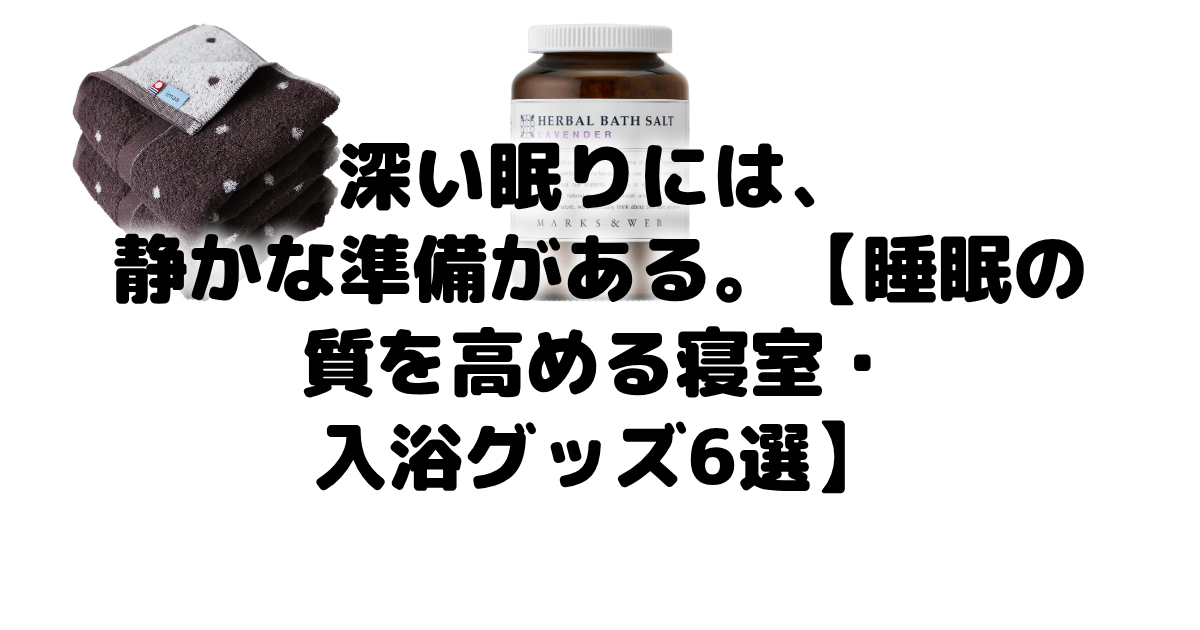 深い眠りには、静かな準備がある。【睡眠の質を高める寝室・入浴グッズ6選】